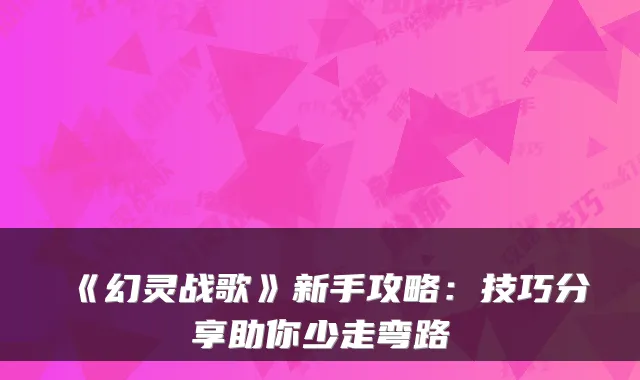 《幻灵战歌》新手攻略：技巧分享助你少走弯路