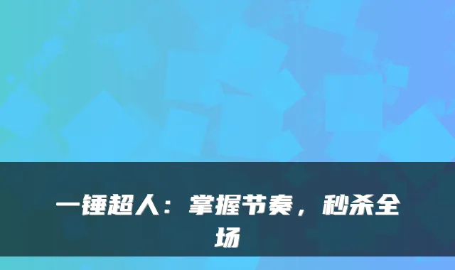 一锤超人：掌握节奏，秒杀全场