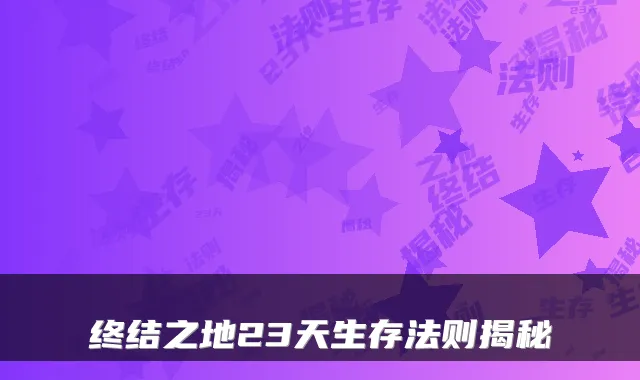终结之地23天生存法则揭秘