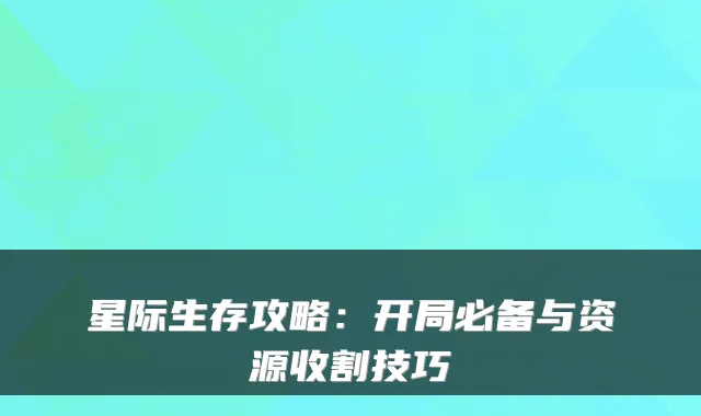 星际生存攻略：开局必备与资源收割技巧
