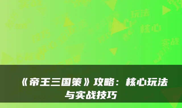 《帝王三国策》攻略：核心玩法与实战技巧