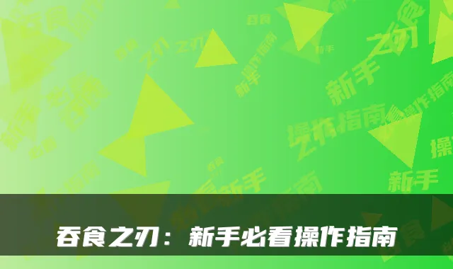 吞食之刃：新手必看操作指南