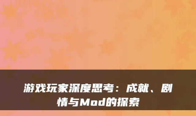 游戏玩家深度思考：成就、剧情与Mod的探索
