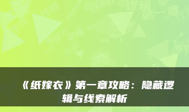 《纸嫁衣》第一章攻略：隐藏逻辑与线索解析