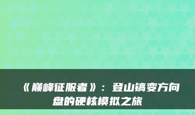 《巅峰征服者》：登山镐变方向盘的硬核模拟之旅