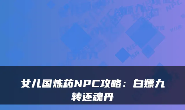 女儿国炼药NPC攻略：白嫖九转还魂丹