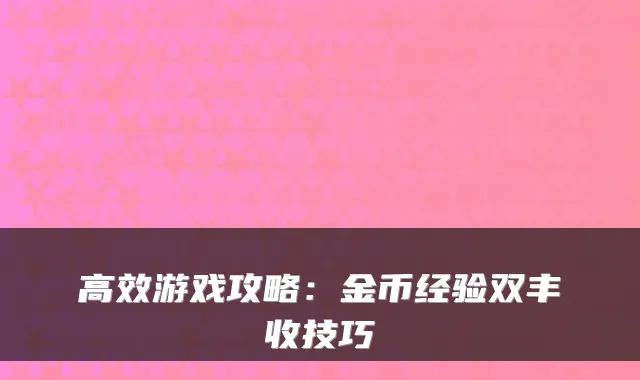 高效游戏攻略：金币经验双丰收技巧