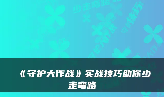 《守护大作战》实战技巧助你少走弯路