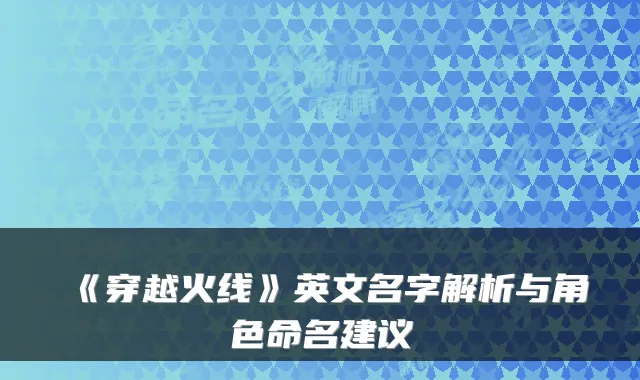 《穿越火线》英文名字解析与角色命名建议