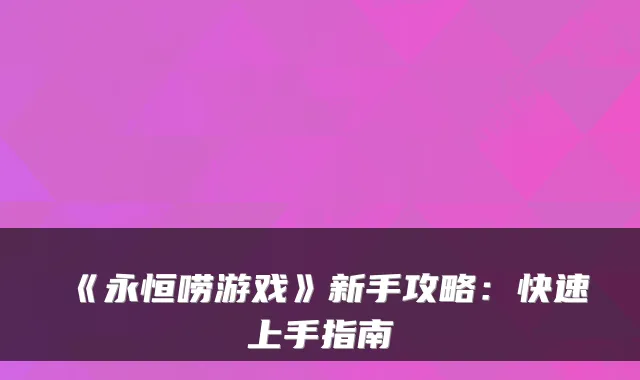 《永恒唠游戏》新手攻略：快速上手指南