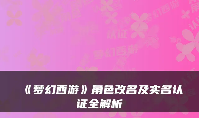 《梦幻西游》角色改名及实名认证全解析