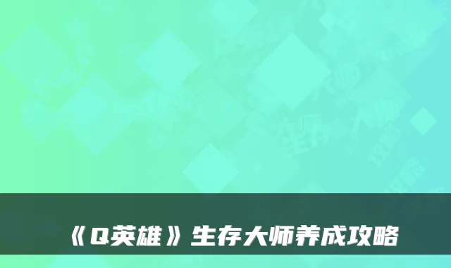 《Q英雄》生存大师养成攻略