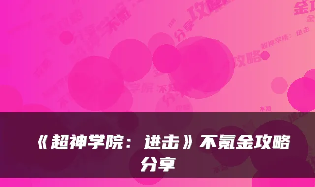 《超神学院：进击》不氪金攻略分享