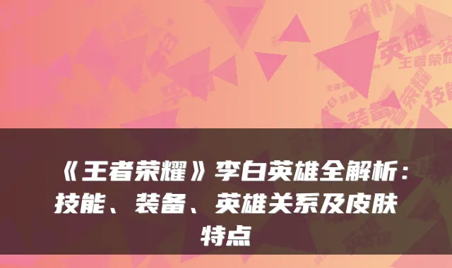 《王者荣耀》李白英雄全解析：技能、装备、英雄关系及皮肤特点