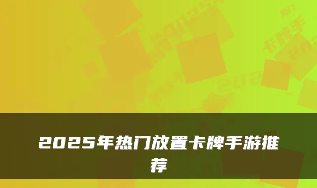 2025年热门放置卡牌手游推荐