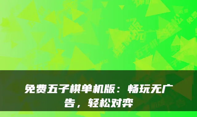 免费五子棋单机版:畅玩无广告,轻松对弈