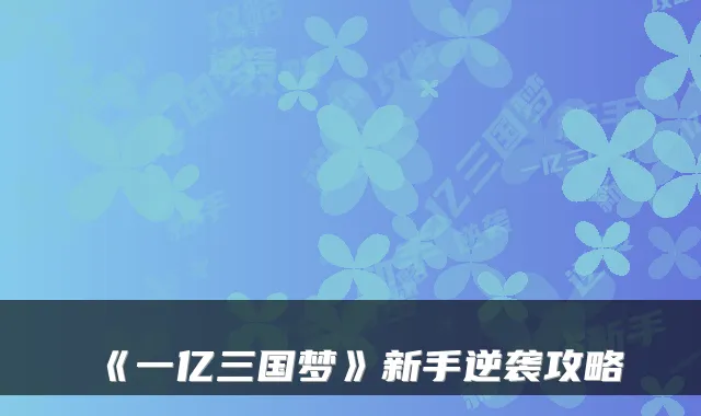 《一亿三国梦》新手逆袭攻略