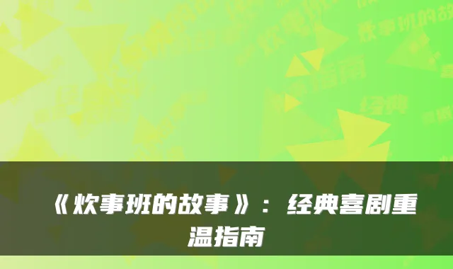 《炊事班的故事》：经典喜剧重温指南