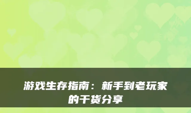游戏生存指南：新手到老玩家的干货分享