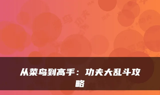 从菜鸟到高手:功夫大乱斗攻略