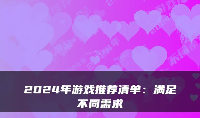 2024年游戏推荐清单：满足不同需求