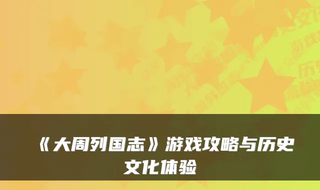 《大周列国志》游戏攻略与历史文化体验