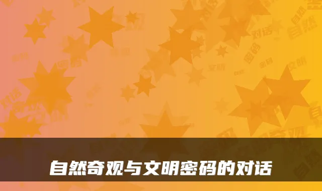 自然奇观与文明密码的对话