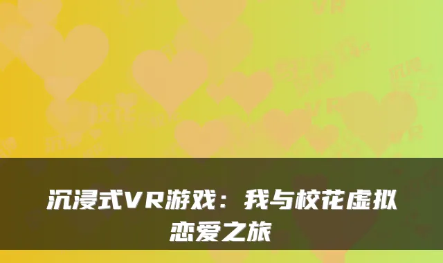 沉浸式VR游戏：我与校花虚拟恋爱之旅