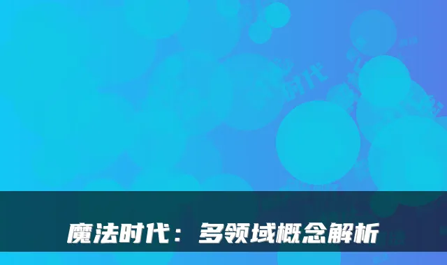 魔法时代：多领域概念解析