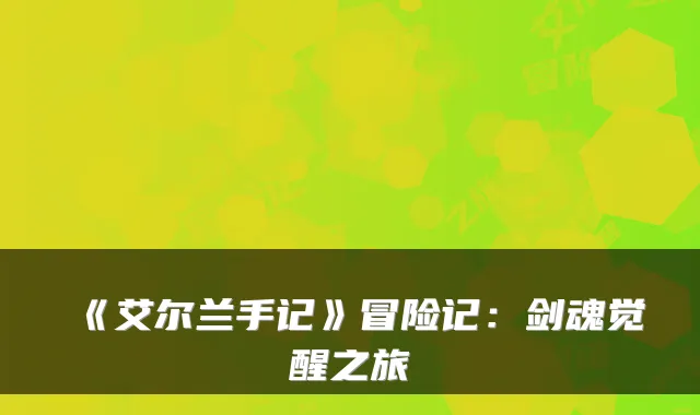 《艾尔兰手记》冒险记：剑魂觉醒之旅