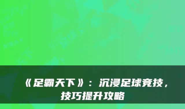《足霸天下》：沉浸足球竞技，技巧提升攻略
