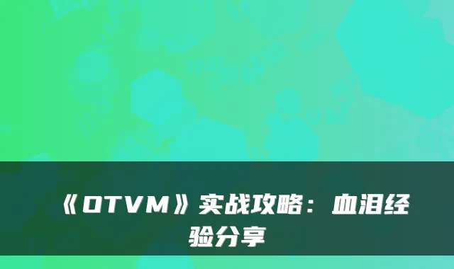 《OTVM》实战攻略:血泪经验分享