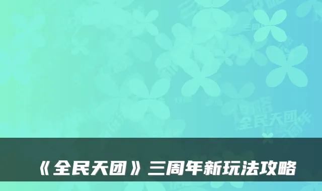《全民天团》三周年新玩法攻略