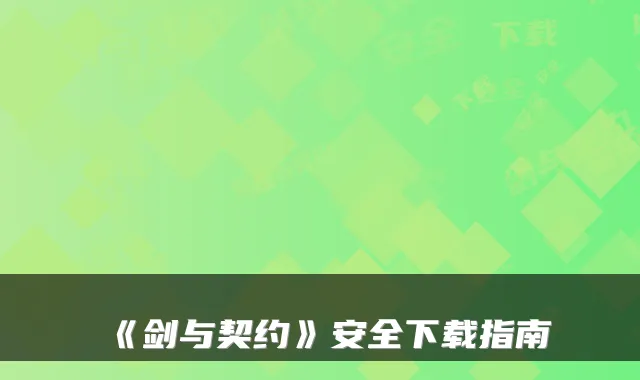《剑与契约》安全下载指南