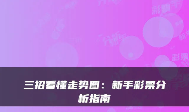三招看懂走势图:新手彩票分析指南