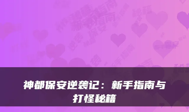 神都保安逆袭记：新手指南与打怪秘籍