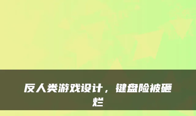 反人类游戏设计，键盘险被砸烂