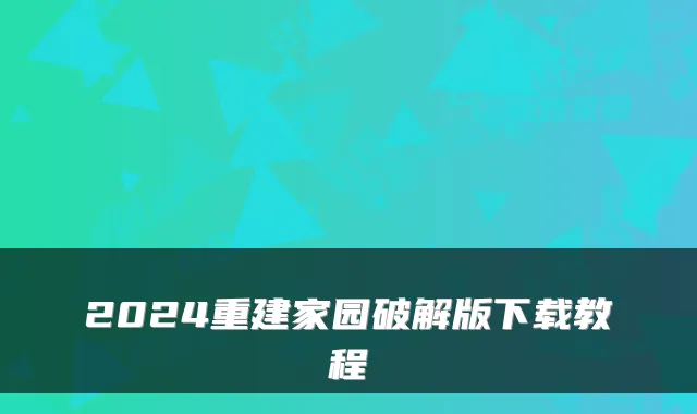 2024重建家园破解版下载教程