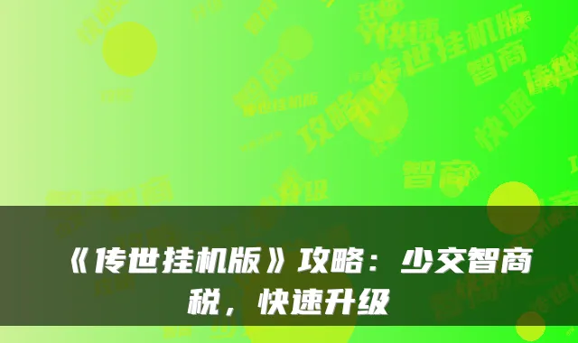 《传世挂机版》攻略：少交智商税，快速升级