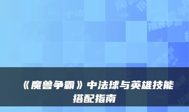《魔兽争霸》中法球与英雄技能搭配指南