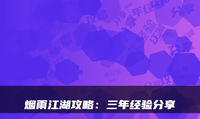 烟雨江湖攻略：三年经验分享