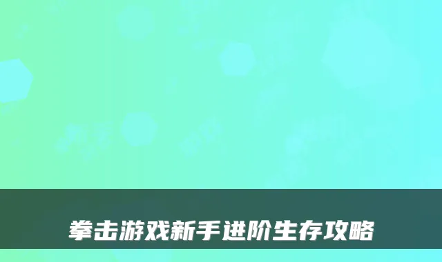 拳击游戏新手进阶生存攻略
