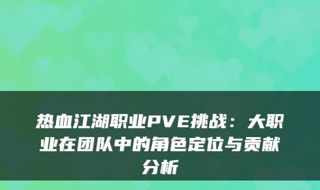 热血江湖职业PVE挑战：大职业在团队中的角色定位与贡献分析