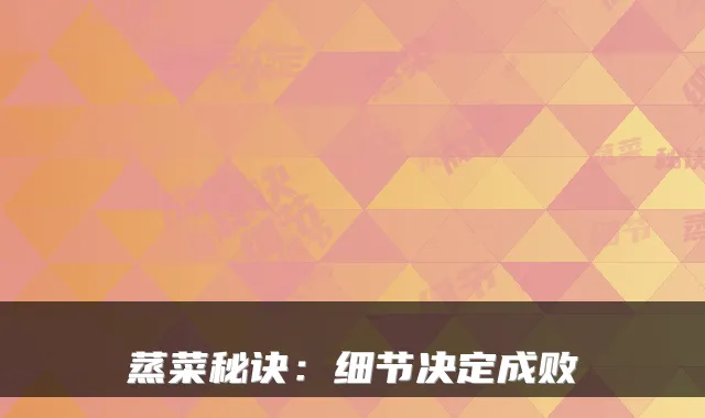 蒸菜秘诀：细节决定成败