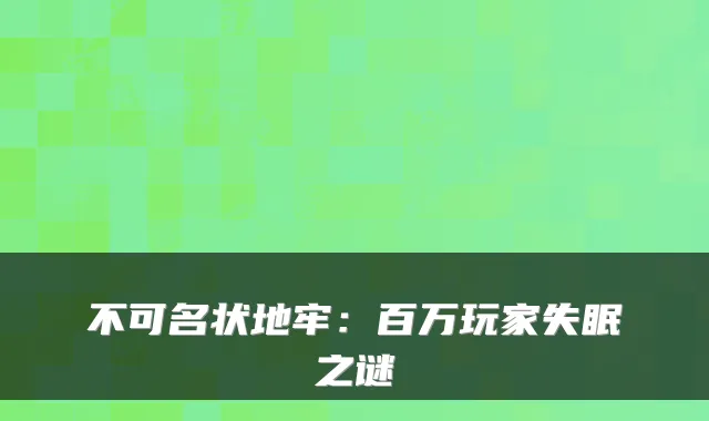不可名状地牢：百万玩家失眠之谜