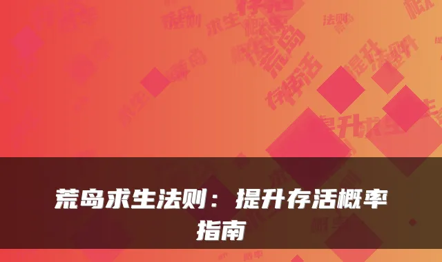 荒岛求生法则：提升存活概率指南