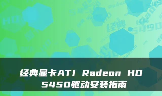 经典显卡ATI Radeon HD 5450驱动安装指南