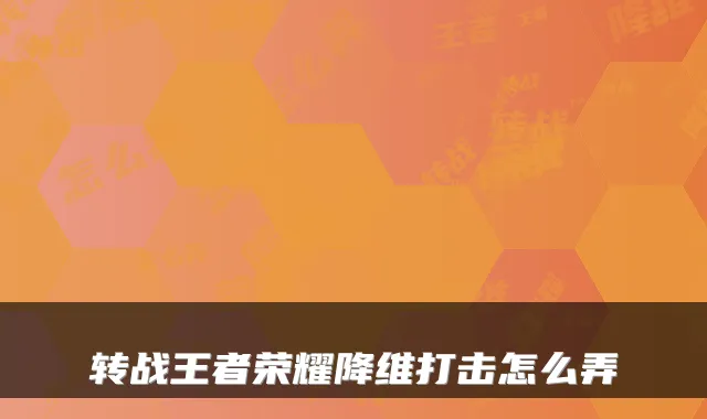 转战王者荣耀降维打击怎么弄