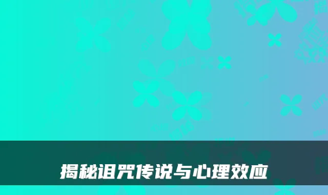 揭秘诅咒传说与心理效应