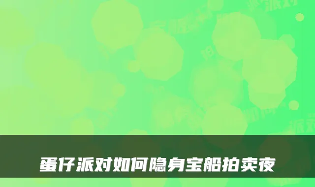 蛋仔派对如何隐身宝船拍卖夜